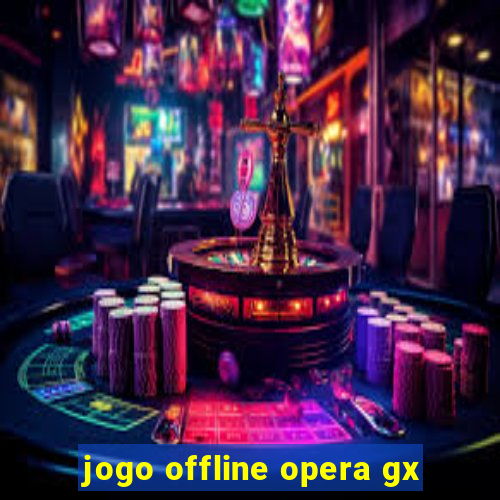 jogo offline opera gx